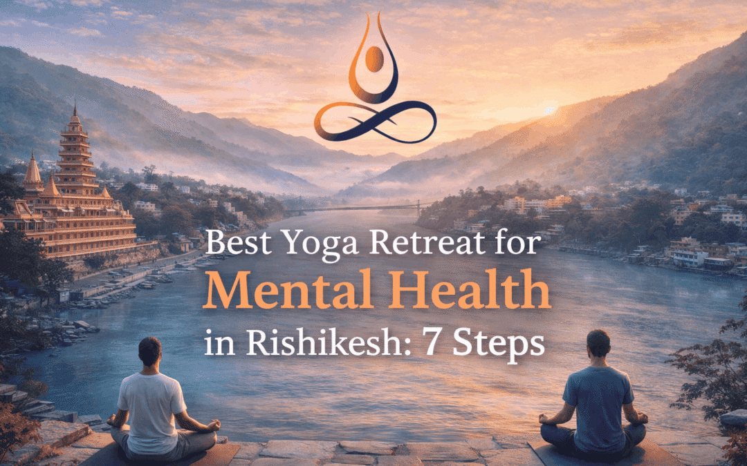 Best Yoga Retreat for Mental Health in Rishikesh: 7 Steps