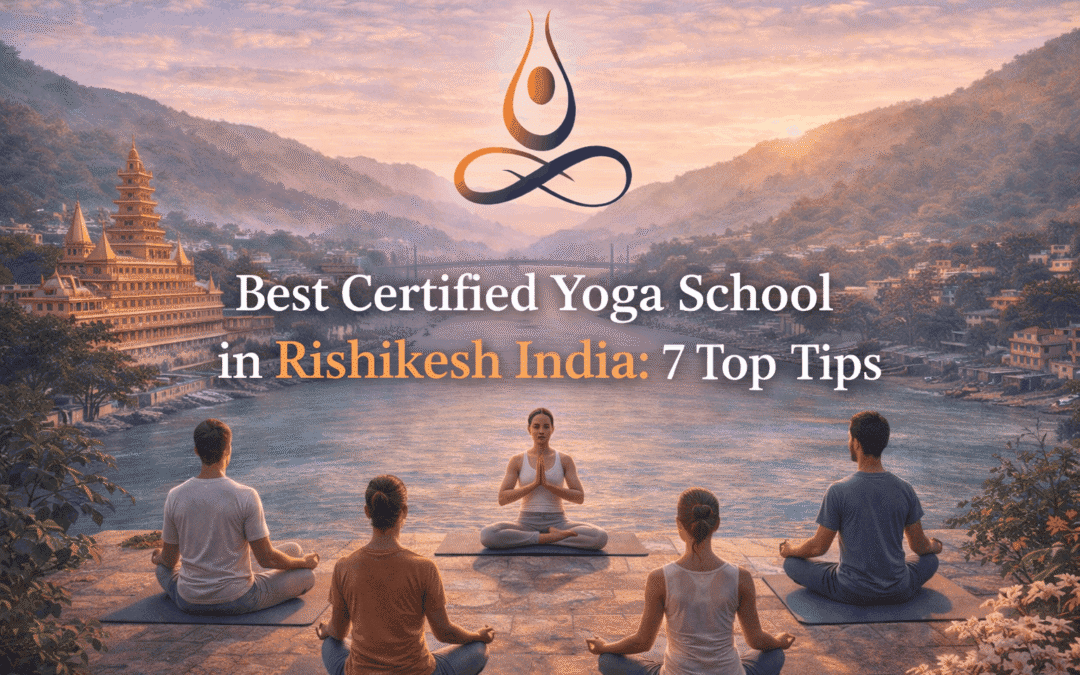 Best Certified Yoga School in Rishikesh India: 7 Top Tips