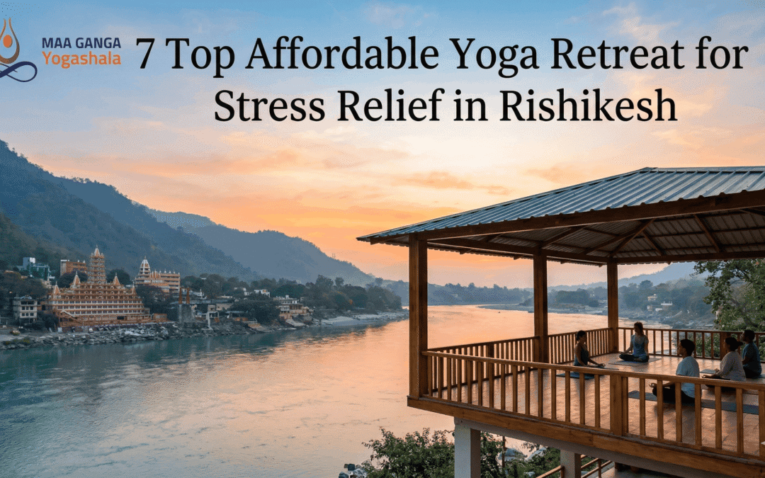 7 Top Affordable Yoga Retreat for Stress Relief in Rishikesh